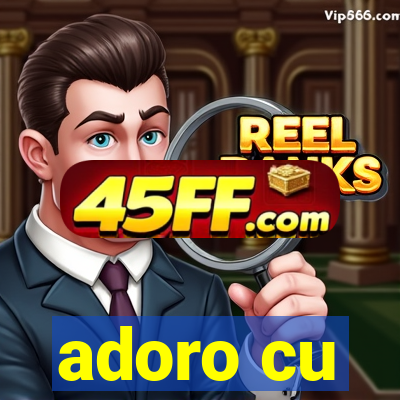adoro cu